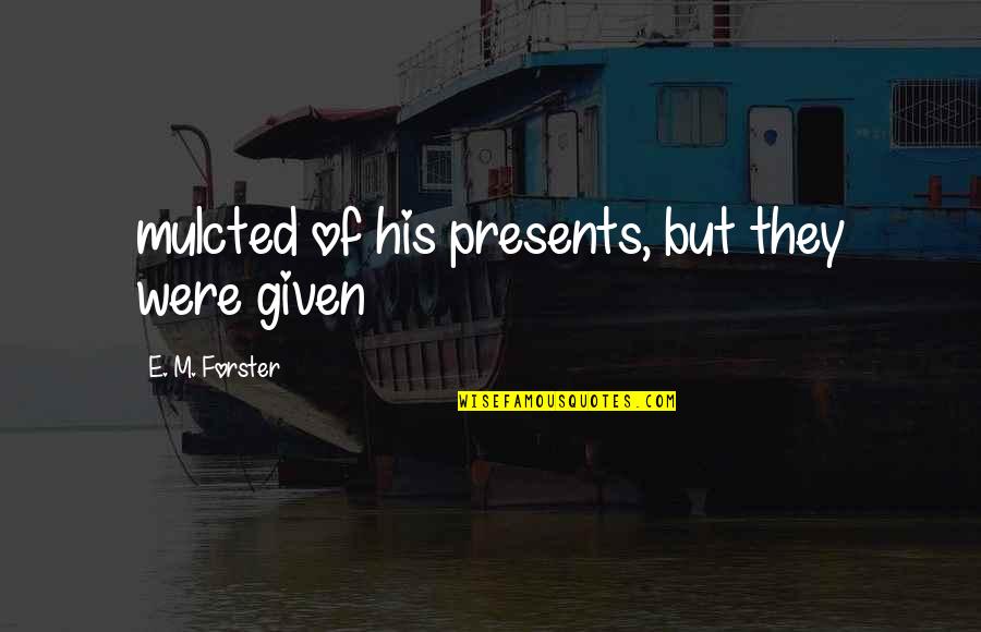 Sinz Bmx Quotes By E. M. Forster: mulcted of his presents, but they were given