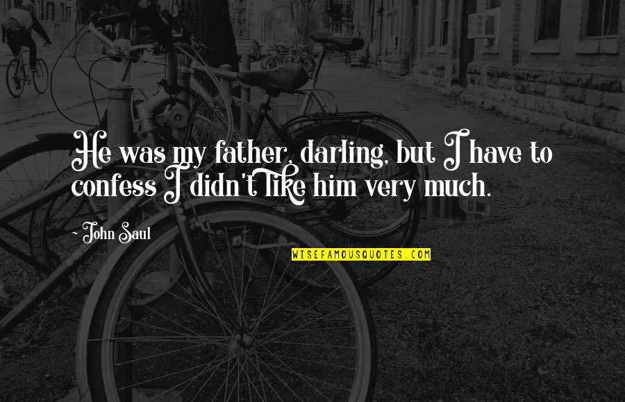 Sinz Bmx Quotes By John Saul: He was my father, darling, but I have