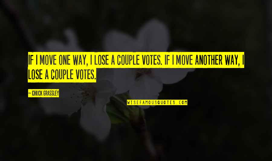 Sinzu Quotes By Chuck Grassley: If I move one way, I lose a