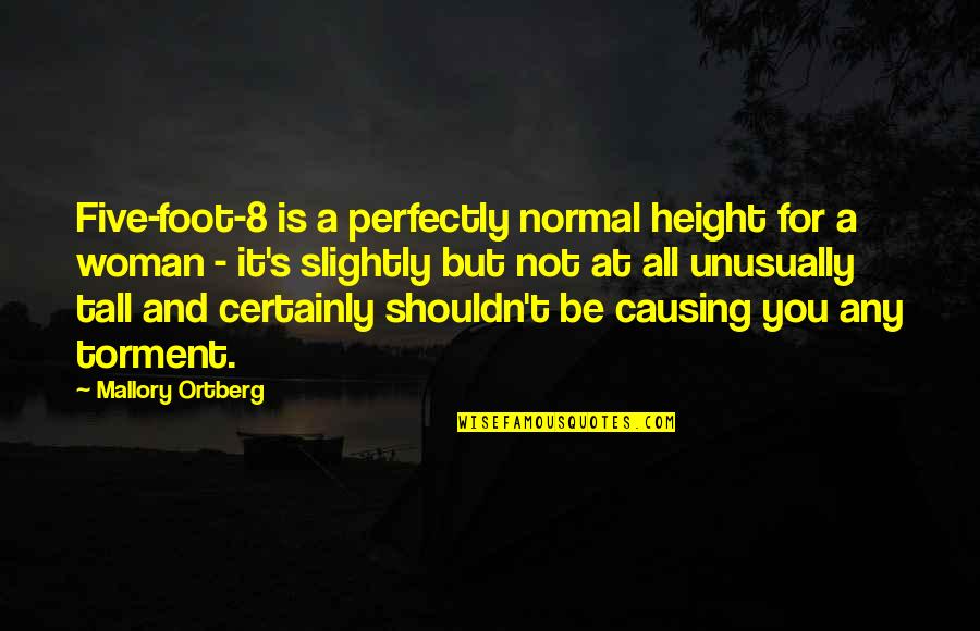 Sio Bibble Quotes By Mallory Ortberg: Five-foot-8 is a perfectly normal height for a