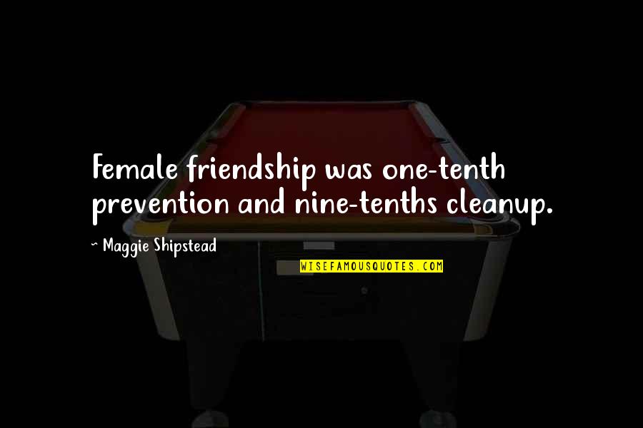Sio2 Compound Quotes By Maggie Shipstead: Female friendship was one-tenth prevention and nine-tenths cleanup. Sio2 Compound Quotes By Maggie Shipstead: Female friendship was one-tenth prevention and nine-tenths cleanup.