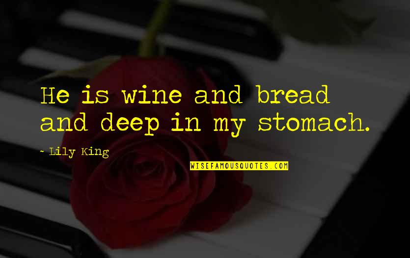 Siobain Mchugh Quotes By Lily King: He is wine and bread and deep in Siobain Mchugh Quotes By Lily King: He is wine and bread and deep in