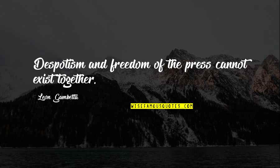 Siobain Mulcahy Quotes By Leon Gambetta: Despotism and freedom of the press cannot exist Siobain Mulcahy Quotes By Leon Gambetta: Despotism and freedom of the press cannot exist