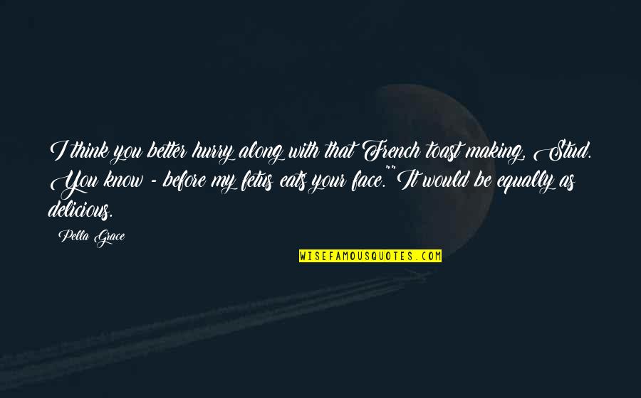 Siobhan Byrne Quotes By Pella Grace: I think you better hurry along with that Siobhan Byrne Quotes By Pella Grace: I think you better hurry along with that