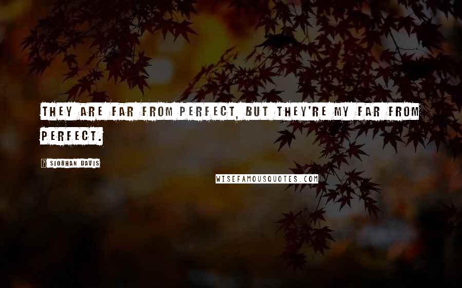 Siobhan Davis quotes: They are far from perfect, but they're my far from perfect.