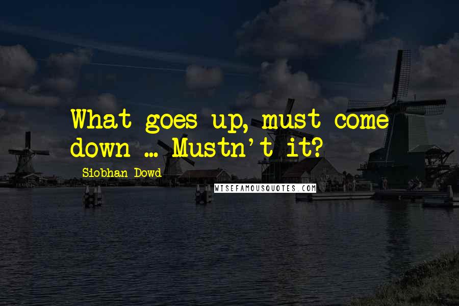 Siobhan Dowd quotes: What goes up, must come down ... Mustn't it?