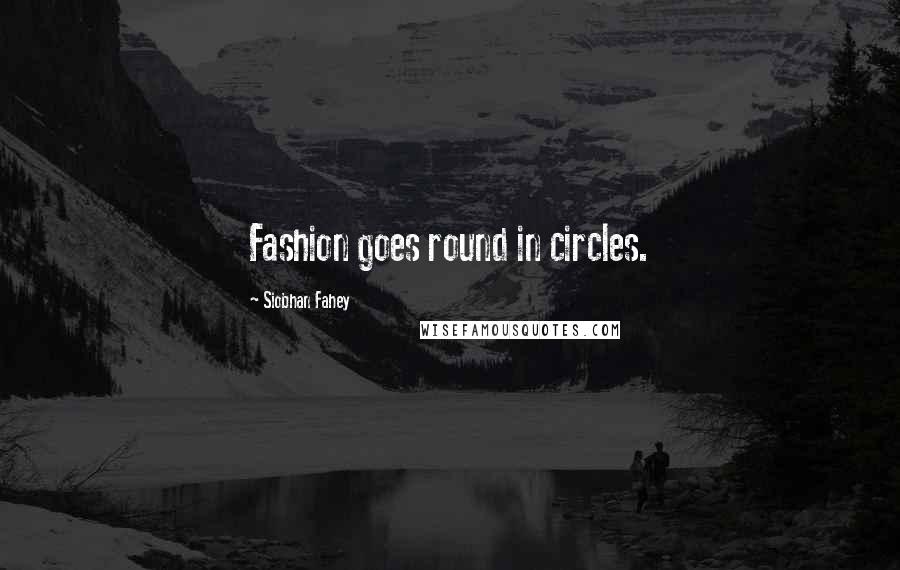 Siobhan Fahey quotes: Fashion goes round in circles.