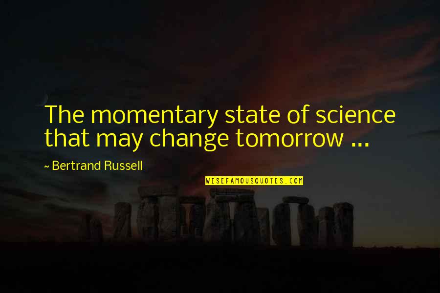 Siobhan Finnerman Quotes By Bertrand Russell: The momentary state of science that may change Siobhan Finnerman Quotes By Bertrand Russell: The momentary state of science that may change