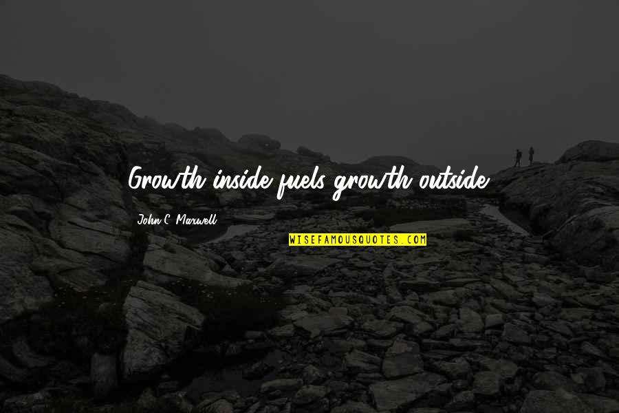 Siobhan Magnus Quotes By John C. Maxwell: Growth inside fuels growth outside. Siobhan Magnus Quotes By John C. Maxwell: Growth inside fuels growth outside.