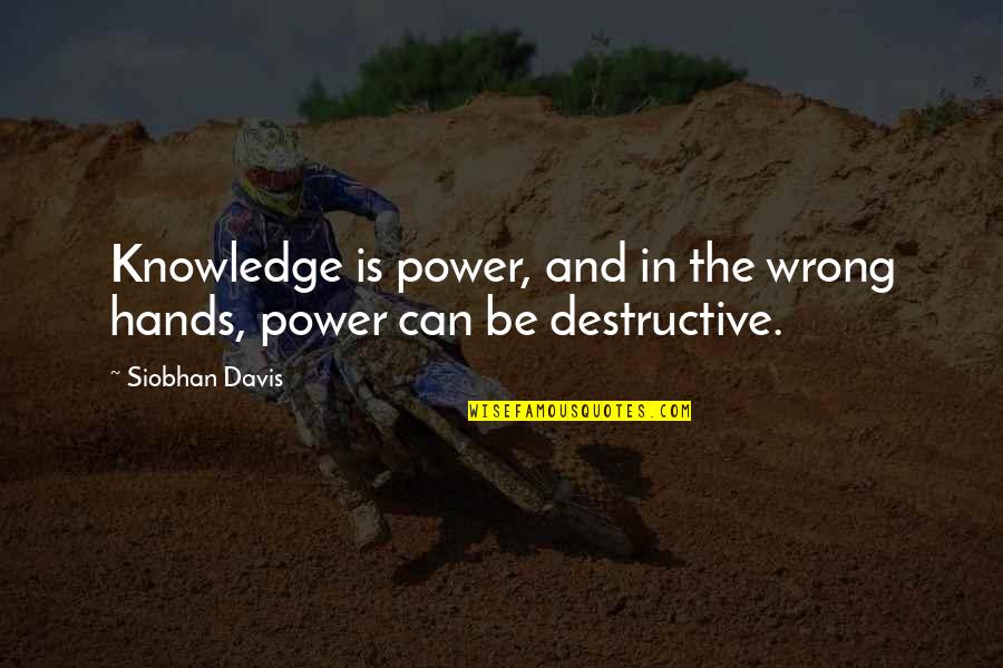 Siobhan Quotes By Siobhan Davis: Knowledge is power, and in the wrong hands,