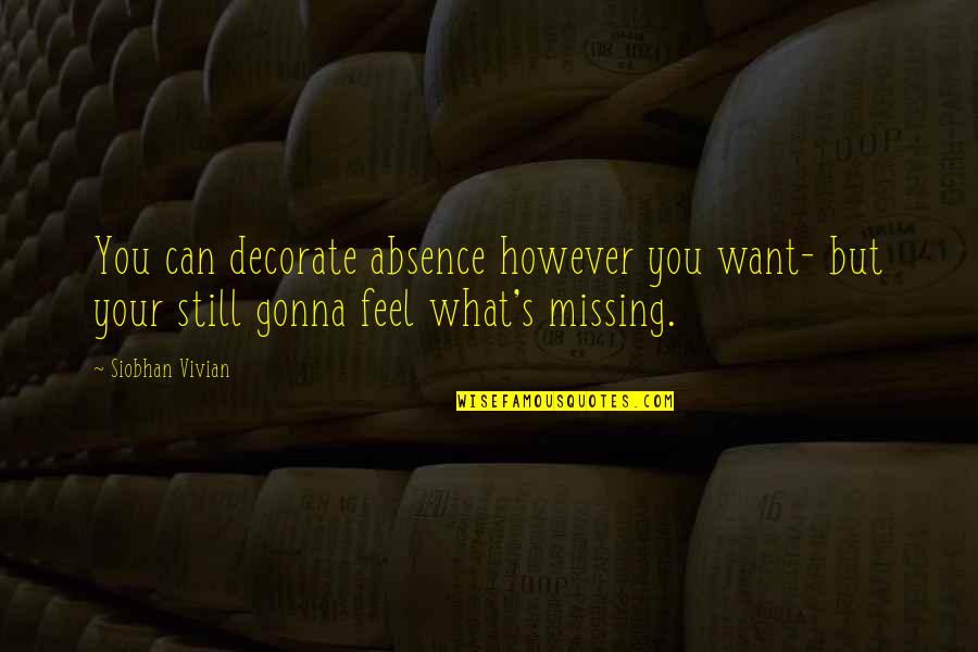 Siobhan Quotes By Siobhan Vivian: You can decorate absence however you want- but