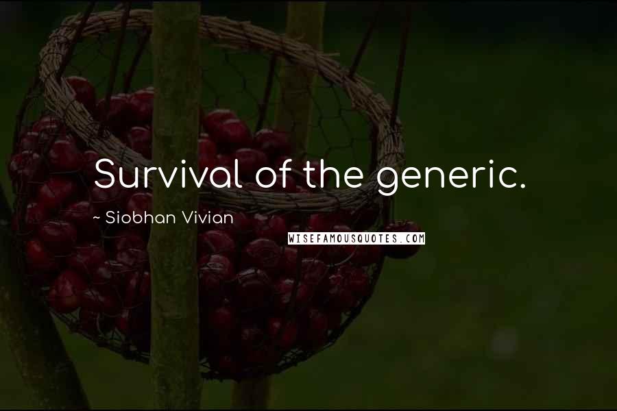 Siobhan Vivian quotes: Survival of the generic.