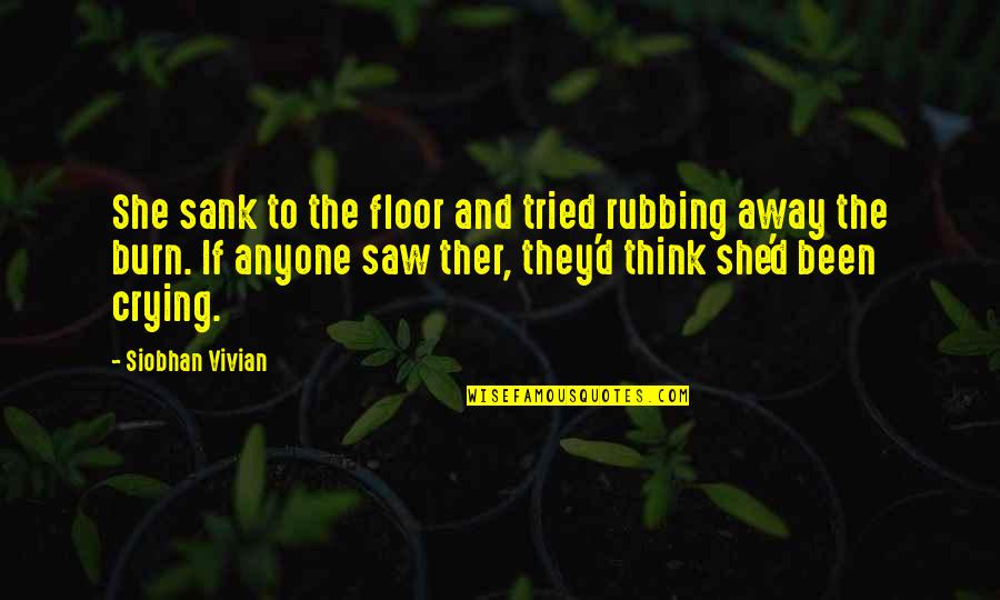 Siobhan Vivian Quotes By Siobhan Vivian: She sank to the floor and tried rubbing