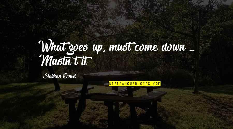 Siobhan's Quotes By Siobhan Dowd: What goes up, must come down ... Mustn't