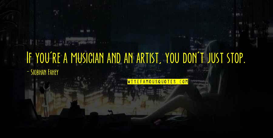 Siobhan's Quotes By Siobhan Fahey: If you're a musician and an artist, you