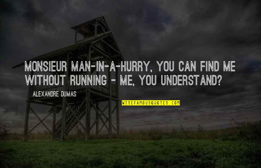 Sioda Koboski Quotes By Alexandre Dumas: Monsieur Man-in-a-hurry, you can find me without running