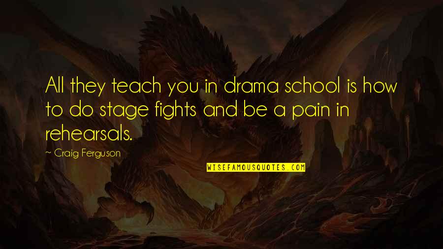 Sioda Koboski Quotes By Craig Ferguson: All they teach you in drama school is Sioda Koboski Quotes By Craig Ferguson: All they teach you in drama school is