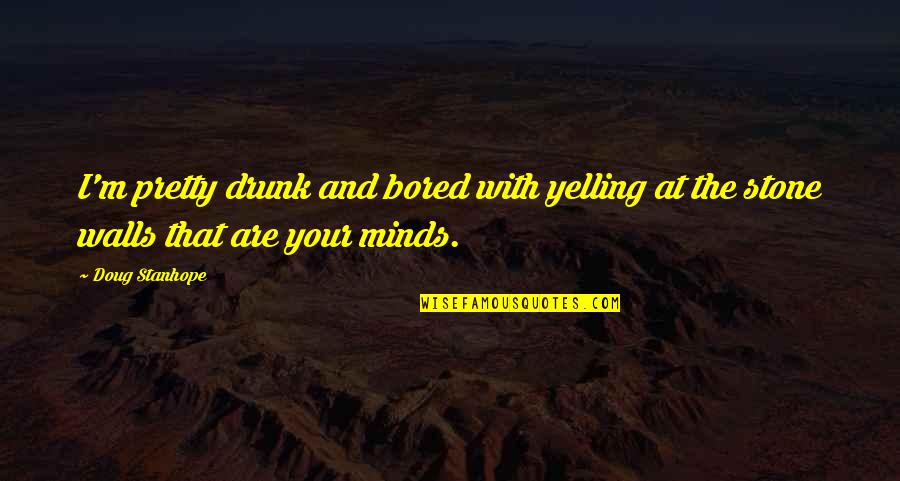 Sioda Koboski Quotes By Doug Stanhope: I'm pretty drunk and bored with yelling at