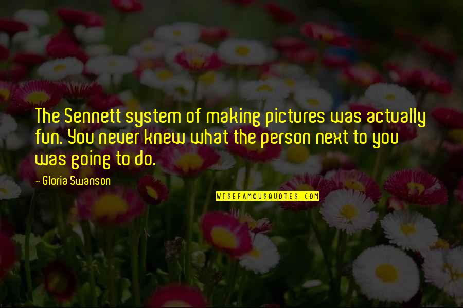 Sioda Koboski Quotes By Gloria Swanson: The Sennett system of making pictures was actually Sioda Koboski Quotes By Gloria Swanson: The Sennett system of making pictures was actually