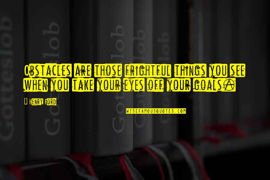 Sioda Koboski Quotes By Henry Ford: Obstacles are those frightful things you see when