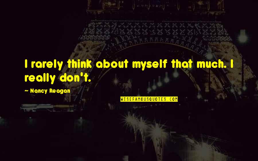 Sioda Koboski Quotes By Nancy Reagan: I rarely think about myself that much. I Sioda Koboski Quotes By Nancy Reagan: I rarely think about myself that much. I
