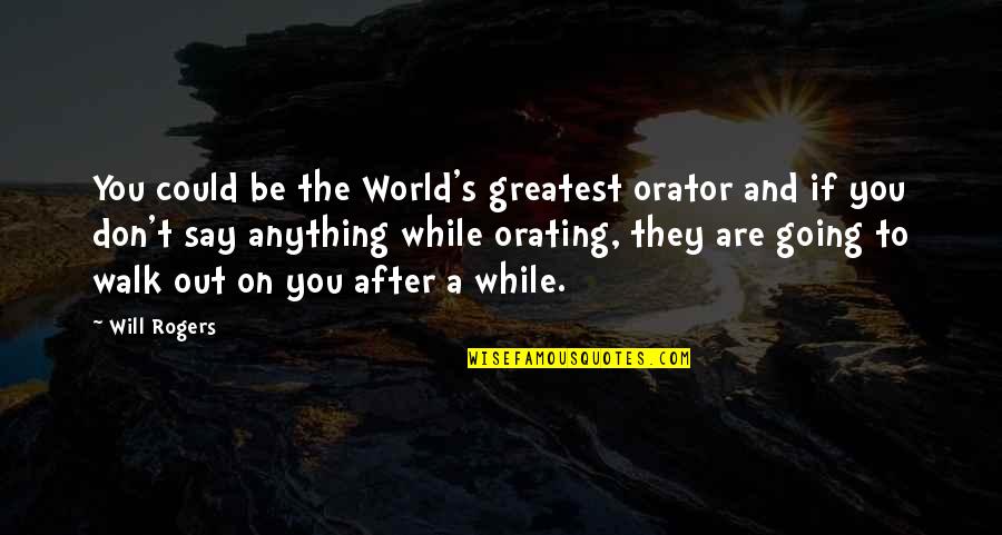 Sioda Koboski Quotes By Will Rogers: You could be the World's greatest orator and Sioda Koboski Quotes By Will Rogers: You could be the World's greatest orator and