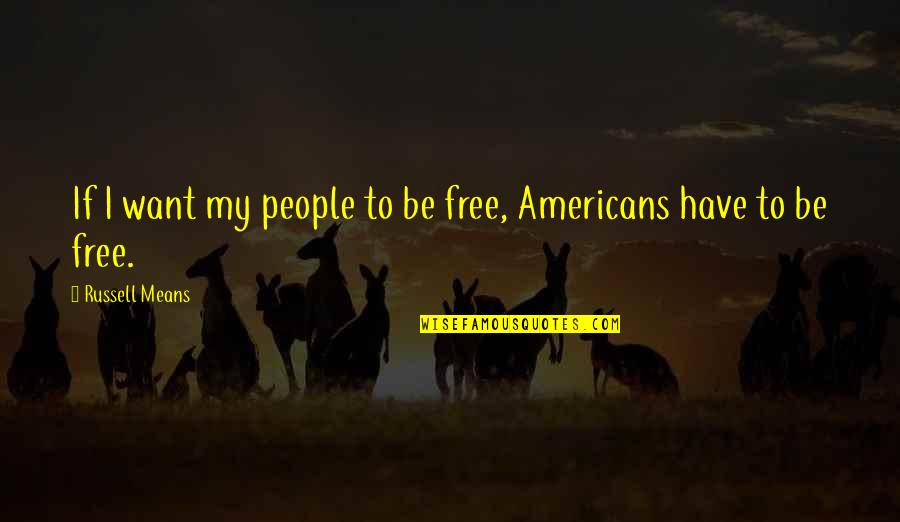 Siomai Love Quotes By Russell Means: If I want my people to be free,