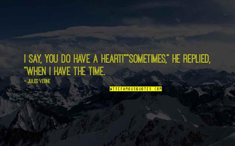 Sion Quote Quotes By Jules Verne: I say, you do have a heart!""Sometimes," he