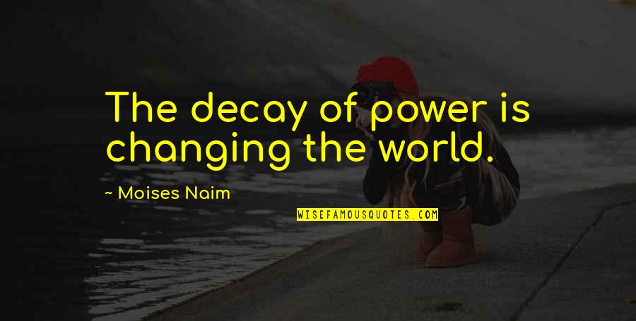 Sion Quotes By Moises Naim: The decay of power is changing the world.