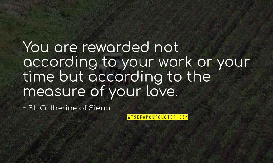 Siona Benjamin Quotes By St. Catherine Of Siena: You are rewarded not according to your work