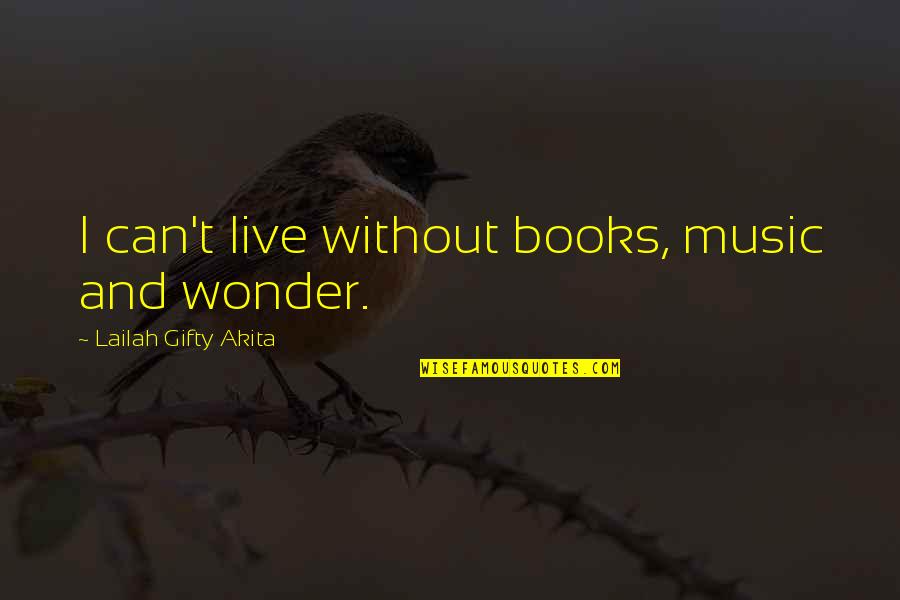 Sioned Quotes By Lailah Gifty Akita: I can't live without books, music and wonder. Sioned Quotes By Lailah Gifty Akita: I can't live without books, music and wonder.