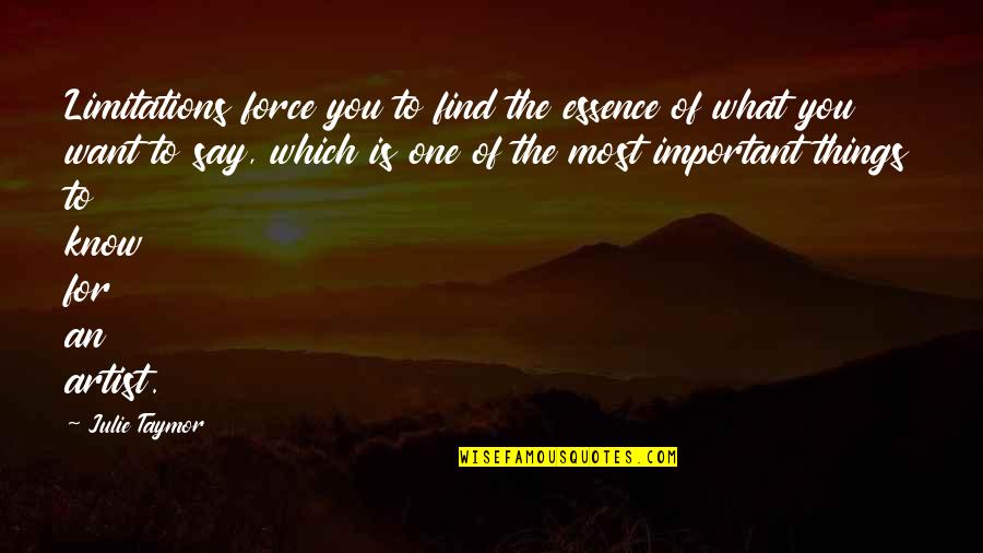 Siong Hua Quotes By Julie Taymor: Limitations force you to find the essence of Siong Hua Quotes By Julie Taymor: Limitations force you to find the essence of