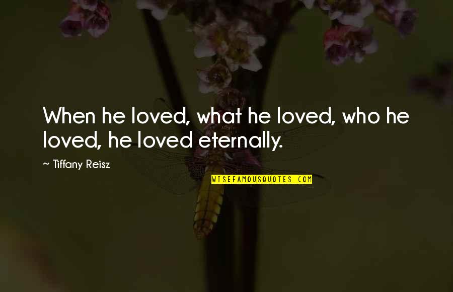 Siong Hua Quotes By Tiffany Reisz: When he loved, what he loved, who he Siong Hua Quotes By Tiffany Reisz: When he loved, what he loved, who he