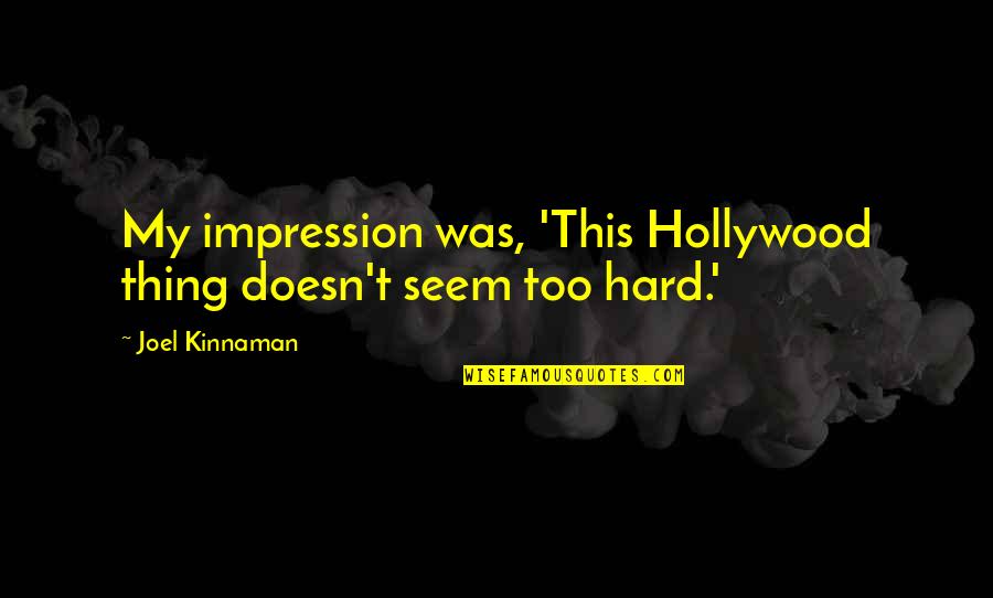 Siong Ngoh Quotes By Joel Kinnaman: My impression was, 'This Hollywood thing doesn't seem Siong Ngoh Quotes By Joel Kinnaman: My impression was, 'This Hollywood thing doesn't seem
