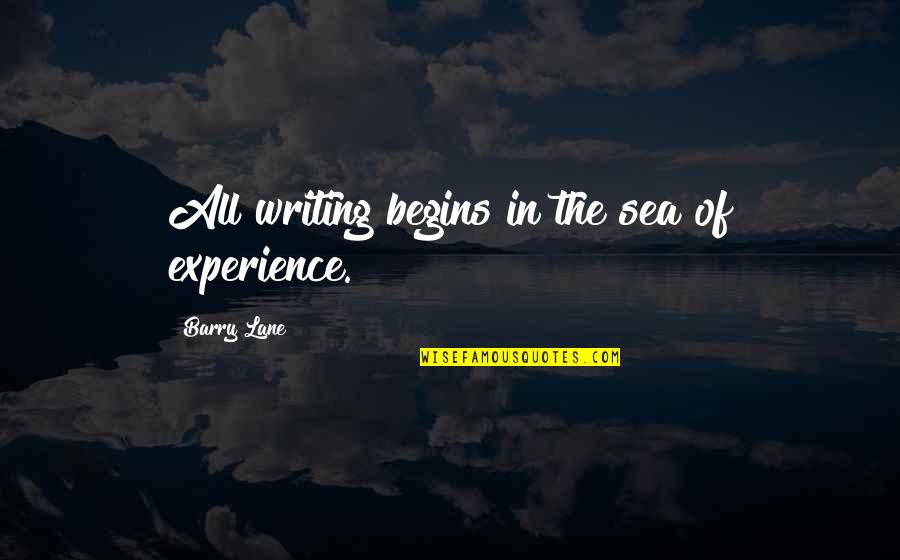 Sioux Indian Prayer Quotes By Barry Lane: All writing begins in the sea of experience.