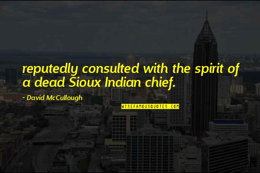 Sioux Indian Quotes By David McCullough: reputedly consulted with the spirit of a dead