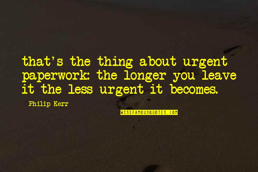 Sip And Paint Quotes By Philip Kerr: that's the thing about urgent paperwork: the longer
