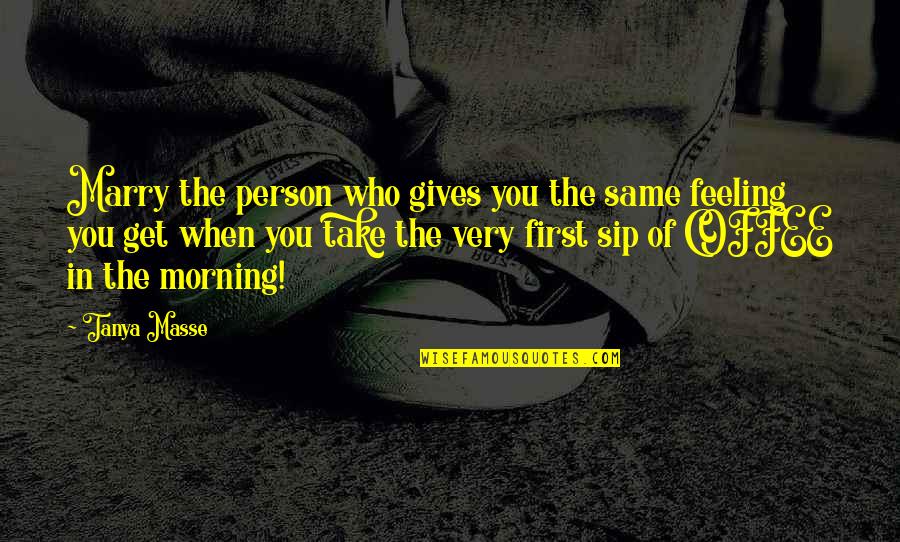 Sip Coffee Quotes By Tanya Masse: Marry the person who gives you the same