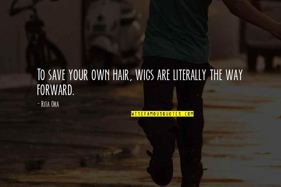 Sip Display Name Quotes By Rita Ora: To save your own hair, wigs are literally