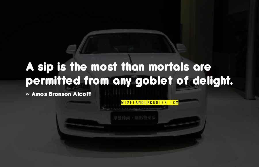 Sip Quotes By Amos Bronson Alcott: A sip is the most than mortals are