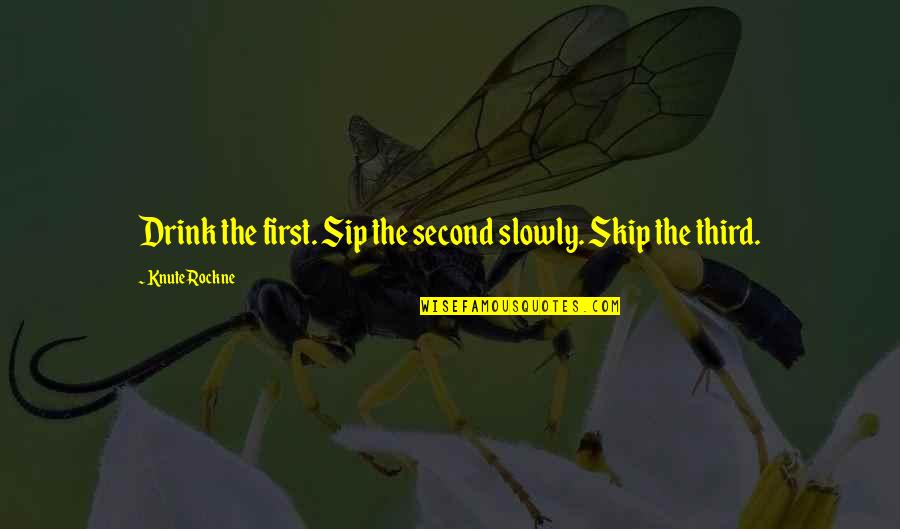 Sip Quotes By Knute Rockne: Drink the first. Sip the second slowly. Skip