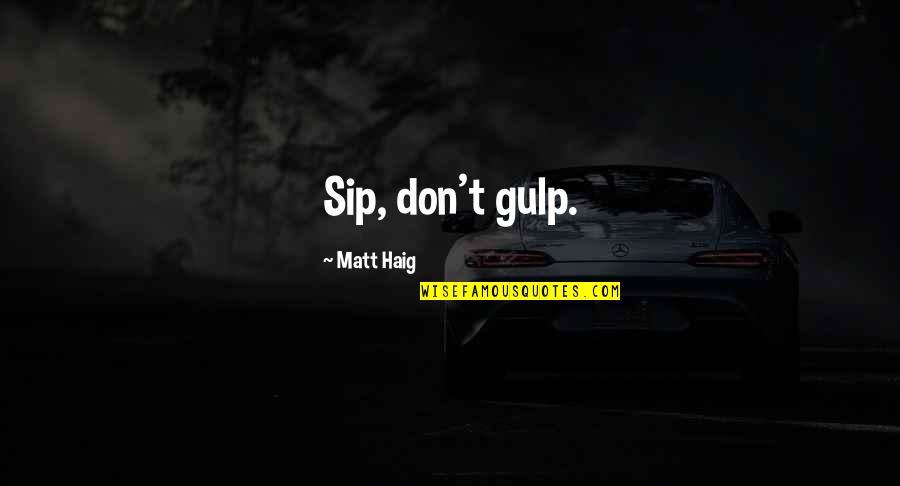 Sip Quotes By Matt Haig: Sip, don't gulp.