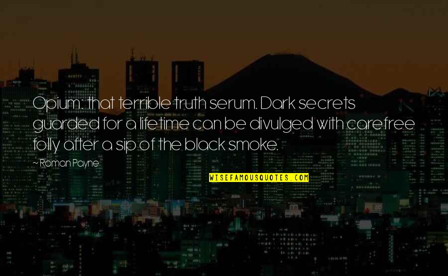 Sip Quotes By Roman Payne: Opium: that terrible truth serum. Dark secrets guarded
