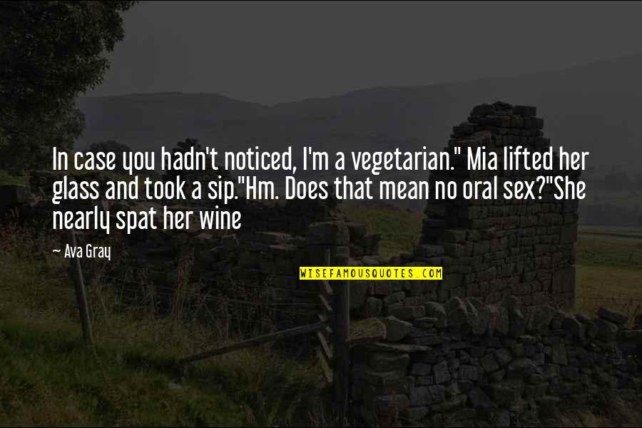 Sip Sip Quotes By Ava Gray: In case you hadn't noticed, I'm a vegetarian."