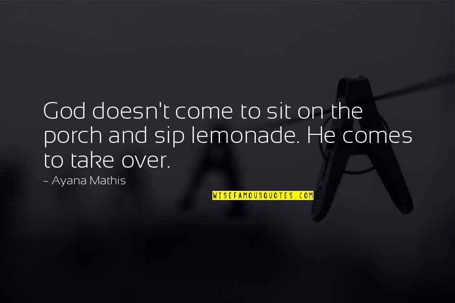 Sip Sip Quotes By Ayana Mathis: God doesn't come to sit on the porch