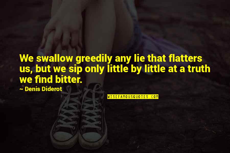 Sip Sip Quotes By Denis Diderot: We swallow greedily any lie that flatters us,