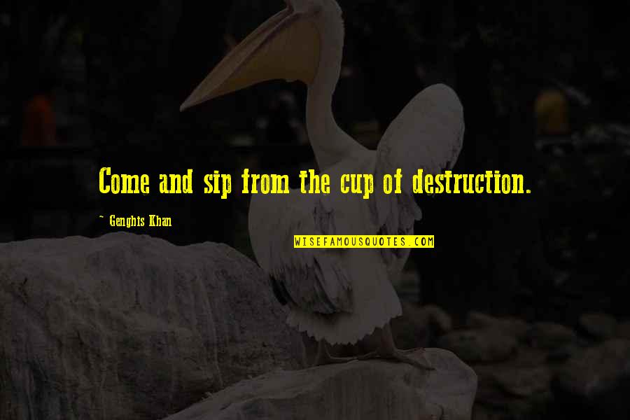 Sip Sip Quotes By Genghis Khan: Come and sip from the cup of destruction.