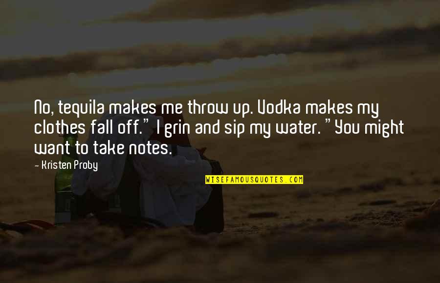 Sip Sip Quotes By Kristen Proby: No, tequila makes me throw up. Vodka makes