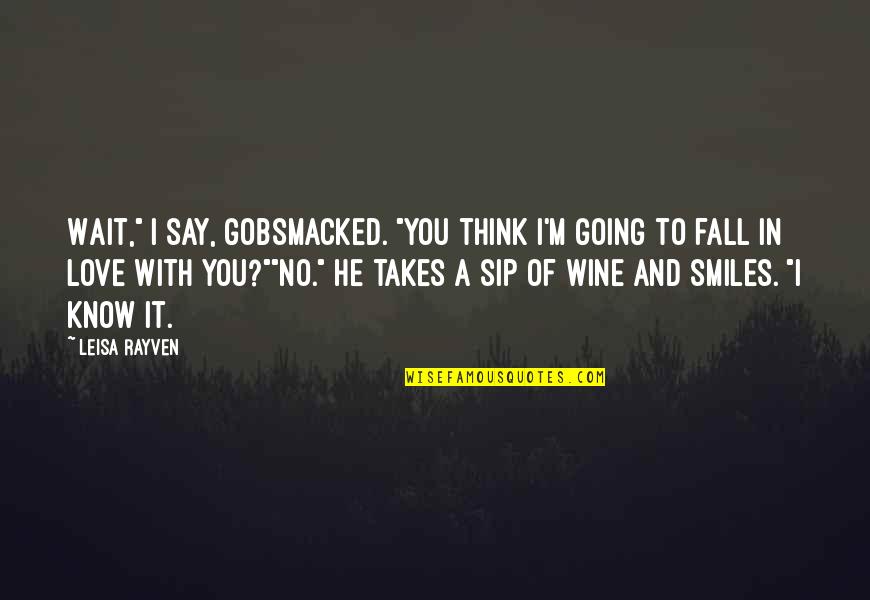 Sip Sip Quotes By Leisa Rayven: Wait," I say, gobsmacked. "You think I'm going
