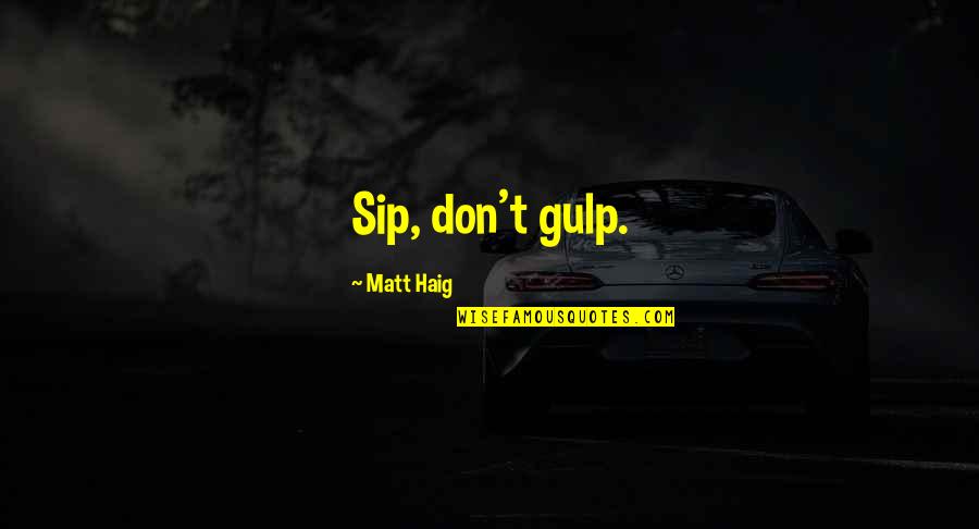 Sip Sip Quotes By Matt Haig: Sip, don't gulp.